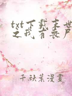 txt下载末世之我有丧尸制造系统