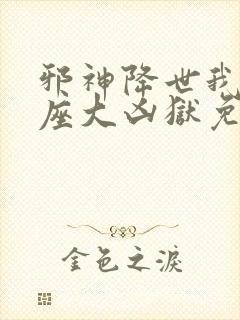 邪神降世我有一座大凶狱免费短剧