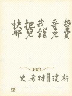 快把我哥带走在哪儿能免费观看