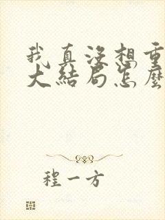 我真没想重生啊大结局怎么样