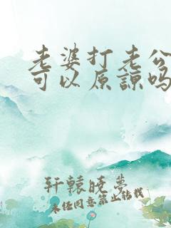 老婆打老公耳光可以原谅吗