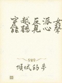 穿越反派女主们能听见心声的小说