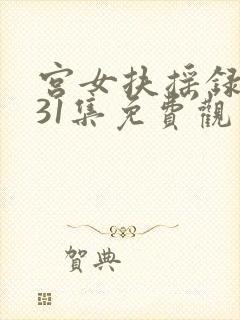 宫女扶摇录短剧31集免费观看