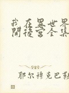 我在异世界迷宫开后宫全集免费看