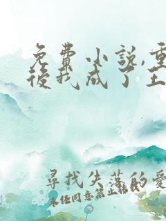 免费小说,重生后我成了王爷的黑月光