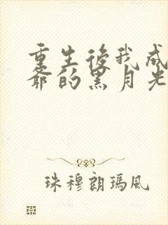 重生后我成了王爷的黑月光阅读无弹窗