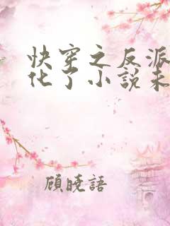 快穿之反派又黑化了小说未删版完整