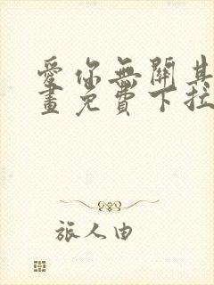 爱你无关其他漫画免费下拉式