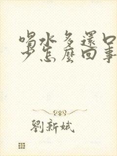 喝水多还口干尿少怎么回事