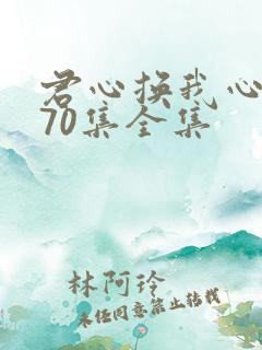 君心换我心短剧70集全集
