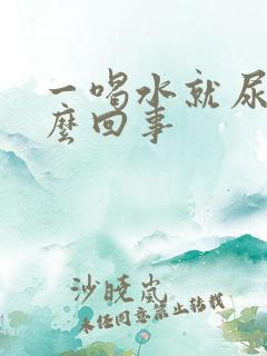 一喝水就尿多怎么回事