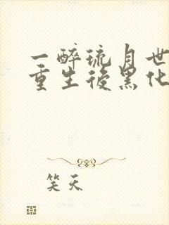 一醉琉月世子妃重生后黑化了