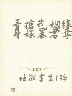 看抢我姻缘?转身嫁暴君夺后位小说