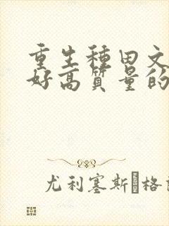 重生种田文文笔好高质量的完结文