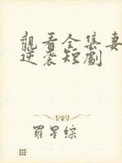 观看全集妻子的逆袭短剧