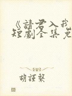 《请君入我怀》短剧全集免费