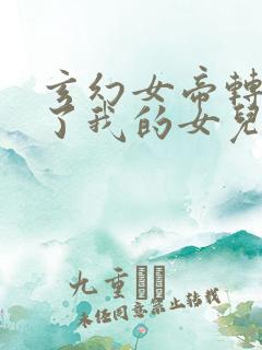 玄幻女帝转生成了我的女儿动漫