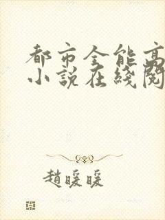 都市全能高手 小说在线阅读