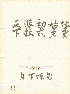 反派初始化漫画下拉式免费阅读