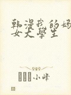 韩漫我的妈妈是女大学生
