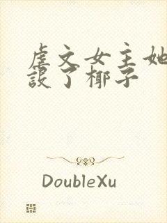 虐文女主她换人设了椰子