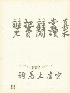 谁把谁当真漫画免费阅读未删减