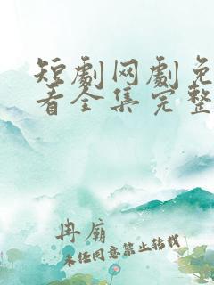 短剧网剧免费观看全集完整版