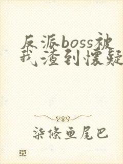 反派boss被我渣到怀疑人生[快穿]