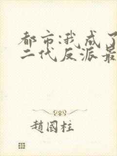 都市:我成了富二代反派最新章节