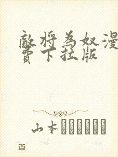 敌将为奴漫画免费下拉版