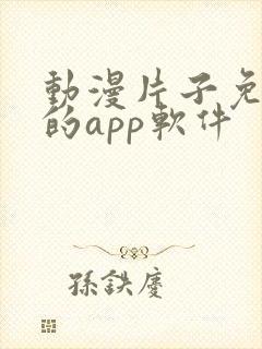 动漫片子免费看的app软件