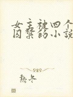 女主被四个恶魔囚禁的小说