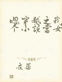 嗯穿越之我在各个小说当女主