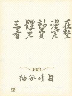 三体动漫在线观看免费完整版2022