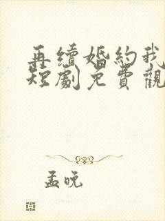 再续婚约我嫁了短剧免费观看