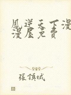 凤逆天下漫画奇漫屋免费