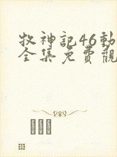 牧神记46动漫全集免费观看