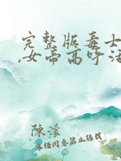 完整版毒士无双,女帝高呼活阎王