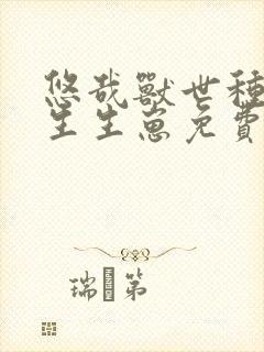 悠哉兽世种种田生生崽免费观看