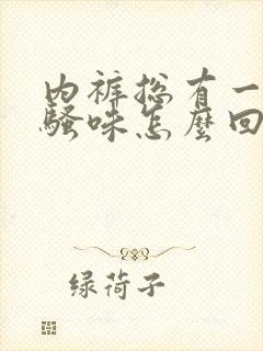 内裤总有一股尿骚味怎么回事