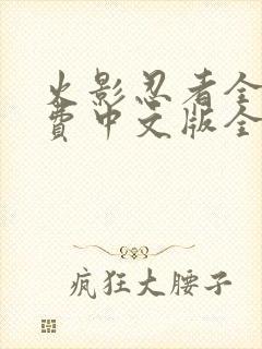 火影忍者全集免费中文版全集免费