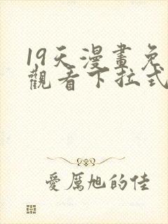 19天漫画免费观看下拉式