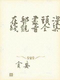 在那尽头漫画在线观看全集免费