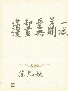 你却爱着一个他漫画无删减免费