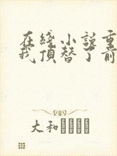 在线小说重生后我顶替了前夫白月光