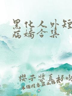 黑化人外短篇集病娇合集