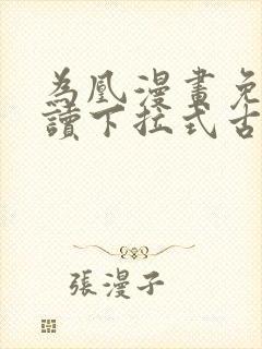 为凰漫画免费阅读下拉式古风漫画