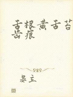 舌根黄舌苔白有齿痕