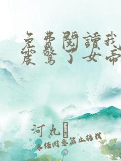 免费阅读我开局震惊了女帝全文免费阅读