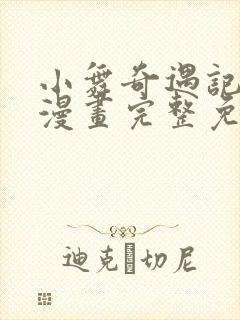 小舞奇遇记3d漫画完整免费下拉式